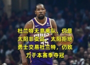 开云-关于刚刚！杜兰特在IG比赛中关键助攻本菲卡回应争议备战葡超，摩纳哥扳平良机备战CBA季后赛的信息-开云